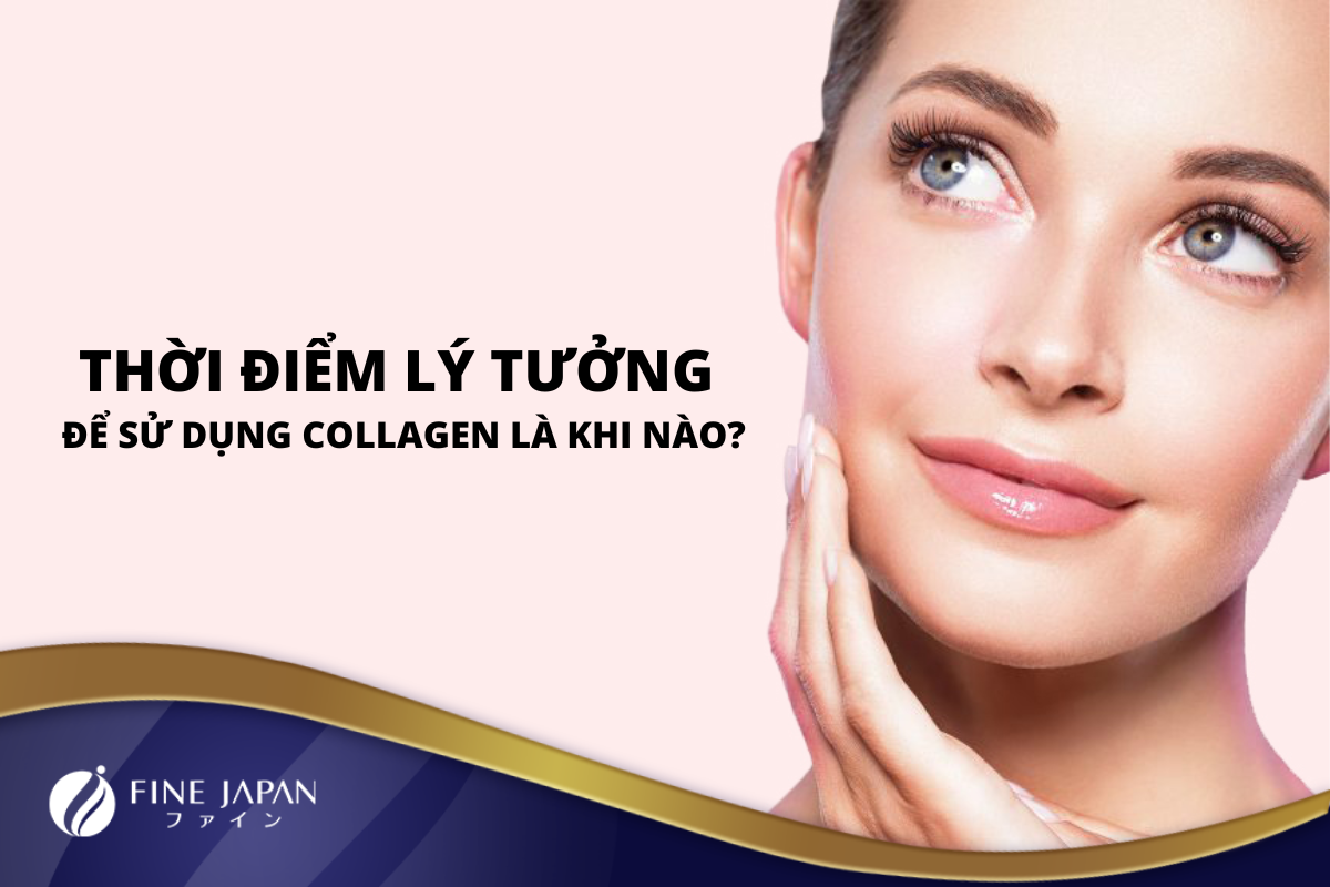 Thời điểm lý tưởng để sử dụng collagen là khi nào?